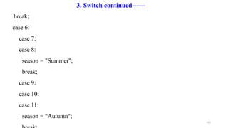 152
break;
case 6:
case 7:
case 8:
season = "Summer";
break;
case 9:
case 10:
case 11:
season = "Autumn";
3. Switch continued------
 