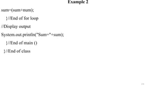 174
Example 2
sum=(sum+num);
}//End of for loop
//Display output
System.out.println("Sum="+sum);
}//End of main ()
}//End of class
 