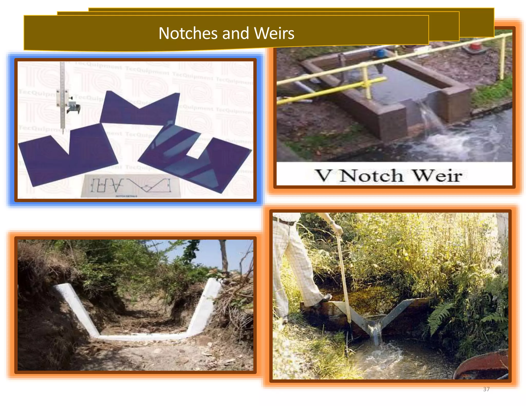 37
Notches and Weirs
 