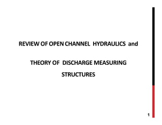 1
REVIEWOFOPENCHANNEL HYDRAULICS and
THEORY OF DISCHARGE MEASURING
STRUCTURES
 
