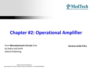 Oxford University Publishing
Microelectronic Circuits by Adel S. Sedra and Kenneth C. Smith (0195323033)
Chapter #2: Operational Amplifier
from Microelectronic Circuits Text
by Sedra and Smith
Oxford Publishing
Karama Jeribi Friha
 