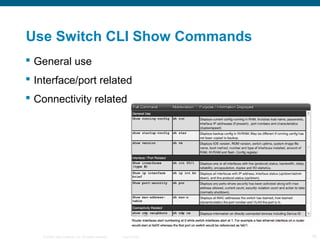 Use Switch CLI Show Commands
 General use
 Interface/port related
 Connectivity related




    © 2006 Cisco Systems, Inc. All rights reserved.   Cisco Public   16
 