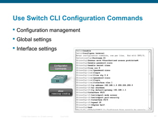 Use Switch CLI Configuration Commands
 Configuration management
 Global settings
 Interface settings




    © 2006 Cisco Systems, Inc. All rights reserved.   Cisco Public   17
 