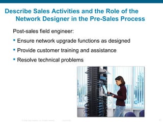 Describe Sales Activities and the Role of the
   Network Designer in the Pre-Sales Process
  Post-sales field engineer:
  ...