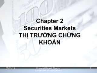 Chapter 2
Securities Markets
THỊ TRƯỜNG CHỨNG
KHOÁN
05/09/13 Financial Market_Chapter
2_Overview of Stock Market
1
 
