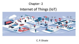 Chapter- 2
Internet of Things (IoT)
C. P. Divate
 
