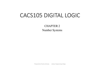 CACS105 DIGITAL LOGIC
CHAPTER 2
Number Systems
Prepared by Praches Acharya Lalitpur Engineering College
 