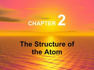 CHAPTER  2 The Structure of the Atom 