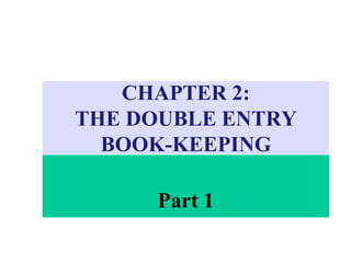 CHAPTER 2:
THE DOUBLE ENTRY
BOOK-KEEPING
Part 1
 