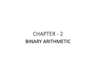 CHAPTER - 2
BINARY ARITHMETIC
 