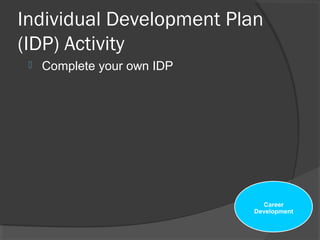 Individual Development Plan
(IDP) Activity
 Complete your own IDP
Career
Development
 