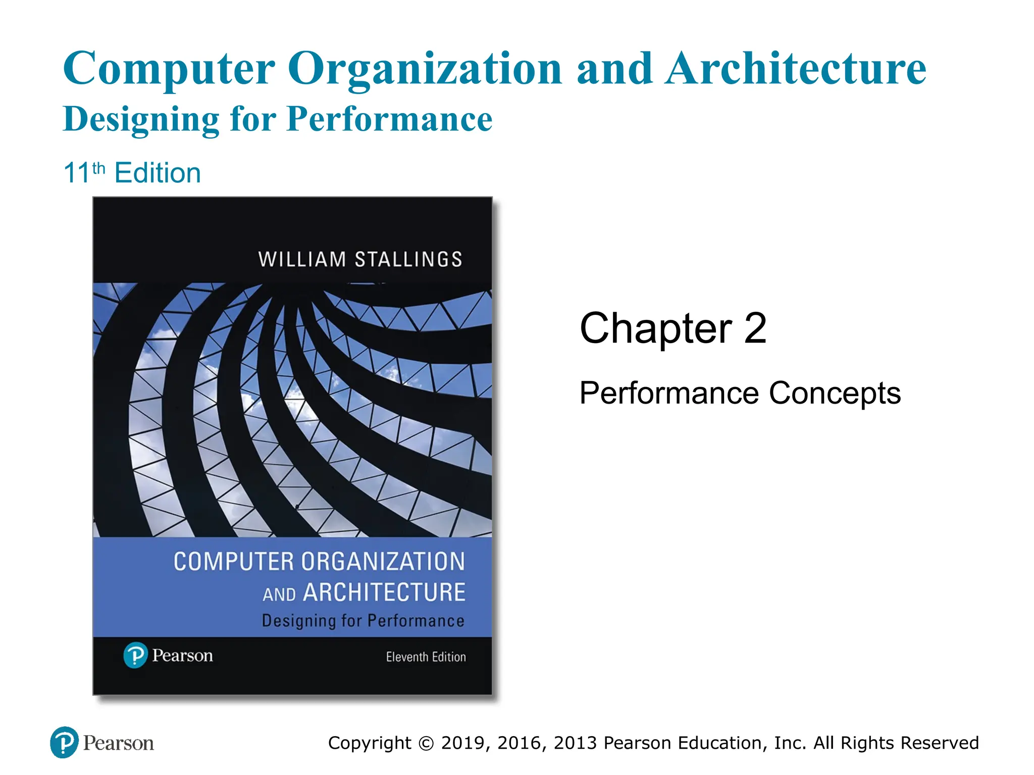 Copyright © 2019, 2016, 2013 Pearson Education, Inc. All Rights Reserved
Computer Organization and Architecture
Designing for Performance
11th
Edition
Chapter 2
Performance Concepts
 