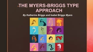 ◤
THE MYERS-BRIGGS TYPE
APPROACH
By Katherine Briggs and Isabel Briggs Myers
 