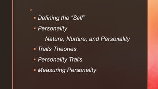 ◤
 Defining the “Self”
 Personality
Nature, Nurture, and Personality
 Traits Theories
 Personality Traits
 Measuring Personality
 