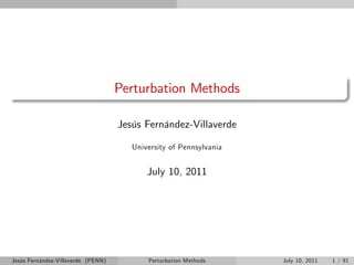 Perturbation Methods

                                    Jesús Fernández-Villaverde

                                       University of Pennsylvania


                                           July 10, 2011




Jesús Fernández-Villaverde (PENN)          Perturbation Methods     July 10, 2011   1 / 91
 