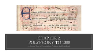 CHAPTER 2:
POLYPHONY TO 1300
A History of Music in Western Culture, 4th edition, Mark Evan Bonds
 
