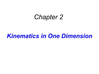 Kinematics in One Dimension
Chapter 2
 