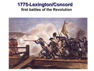 1775-Lexington/Concord     first battles of the Revolution 