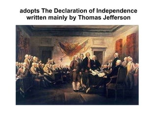 adopts The Declaration of Independence written mainly by Thomas Jefferson 