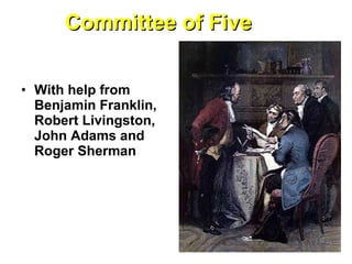 Committee of Five With help from Benjamin Franklin, Robert Livingston, John Adams and Roger Sherman 
