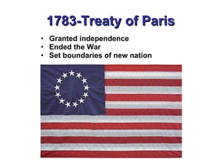 1783-Treaty of Paris Granted independence Ended the War Set boundaries of new nation 