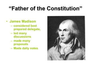 “ Father of the Constitution” James Madison considered best prepared delegate, led many discussions made many proposals Made daily notes 
