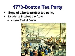 1773-Boston Tea Party Sons of Liberty protest tea policy Leads to Intolerable Acts  closes Port of Boston 