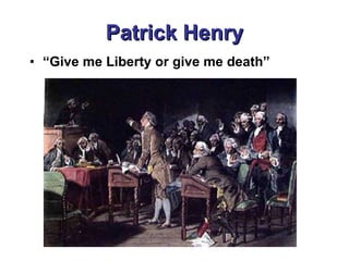 Patrick Henry “ Give me Liberty or give me death” 
