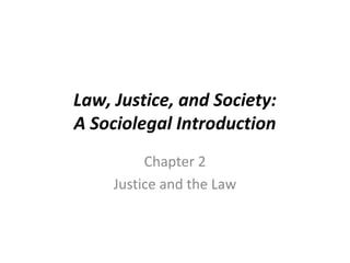Law, Justice, and Society:
A Sociolegal Introduction
Chapter 2
Justice and the Law
 