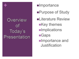+   Importance

    Purpose   of Study
    Literature  Review
     Key themes
     Implications
     Gaps
     Importance and
      Justification
 