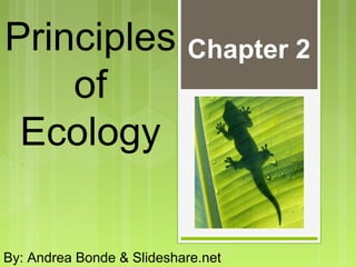 Principles
of
Ecology
Chapter 2
By: Andrea Bonde & Slideshare.net
 