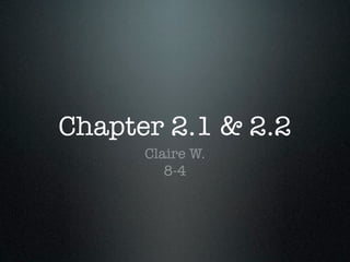 Chapter 2.1 & 2.2
      Claire W.
         8-4
 