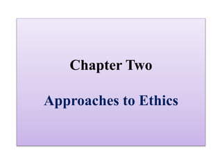 Chapter Two
Approaches to Ethics
 
