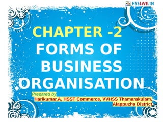 CHAPTER -2
FORMS OF
BUSINESS
ORGANISATIONPrepared by
Harikumar.A, HSST Commerce, VVHSS Thamarakulam,
Alappuzha District
 