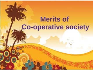 Merits of
Co-operative society
 
