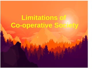 Limitations of
Co-operative Society
 