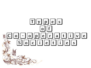 Types
of
Co-operative
Societies
 