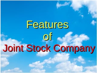 FeaturesFeatures
ofof
Joint Stock CompanyJoint Stock Company
 