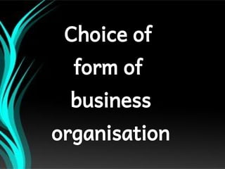 Choice of
form of
business
organisation
 
