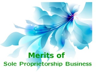 Merits of
Sole Proprietorship Business
 