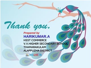 Prepared by
HARIKUMAR.A
HSST COMMERCE
V.V.HIGHER SECONDARY SCHOOL
THAMARAKULAM
ALAPPUZHA DISTRICT
 