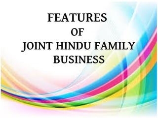 FEATURES
OF
JOINT HINDU FAMILY
BUSINESS
 
