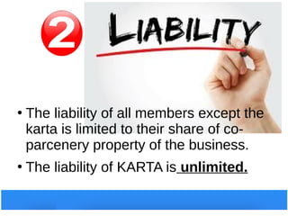●
The liability of all members except the
karta is limited to their share of co-
parcenery property of the business.
●
The liability of KARTA is unlimited.
 