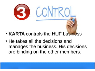 ●
KARTA controls the HUF business
●
He takes all the decisions and
manages the business. His decisions
are binding on the other members.
 