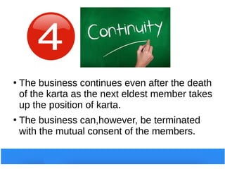 ●
The business continues even after the death
of the karta as the next eldest member takes
up the position of karta.
●
The business can,however, be terminated
with the mutual consent of the members.
 