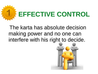 EFFECTIVE CONTROL
The karta has absolute decision
making power and no one can
interfere with his right to decide.
 