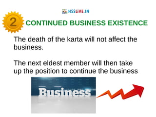 CONTINUED BUSINESS EXISTENCE
The death of the karta will not affect the
business.
The next eldest member will then take
up the position to continue the business
 