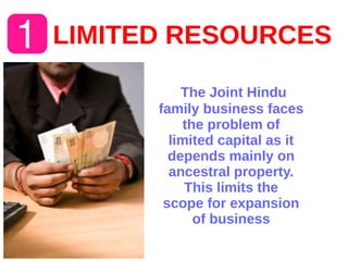 LIMITED RESOURCES
The Joint Hindu
family business faces
the problem of
limited capital as it
depends mainly on
ancestral property.
This limits the
scope for expansion
of business
 