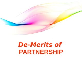 De-Merits of
PARTNERSHIP
 