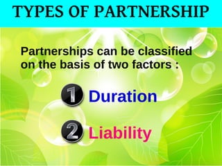 28/07/19 84
Partnerships can be classified
on the basis of two factors :
Duration
Liability
TYPES OF PARTNERSHIP
 